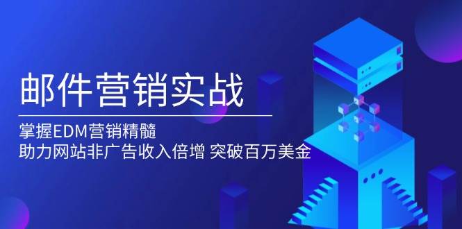 邮件营销实战，掌握EDM营销精髓，助力网站非广告收入倍增，突破百万美金-宇文网创