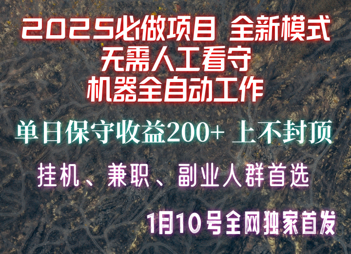 【2025必做项目】全网独家首发，全新模式机器全自动工作，无需人工看守，单日保守200+-宇文网创