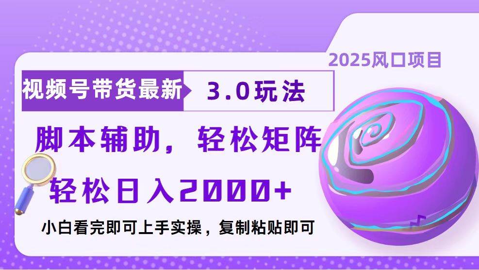 视频号带货最新3.0玩法，作品制作简单，当天起号，复制粘贴，脚本辅助…-宇文网创