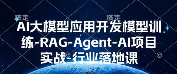 AI大模型应用开发​模型训练-RAG-Agent-AI项目实战-行业落地课-宇文网创