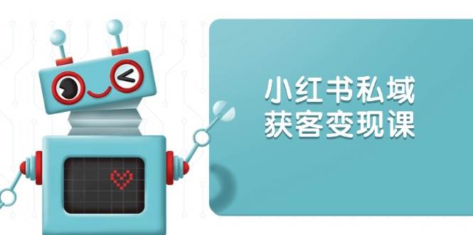 小红书私域获客变现：账号设置/内容创作/规则解读/投放策略/获客技巧等-宇文网创