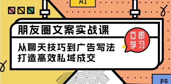 朋友圈文案实战课：从聊天技巧到广告写法，打造高效私域成交-宇文网创