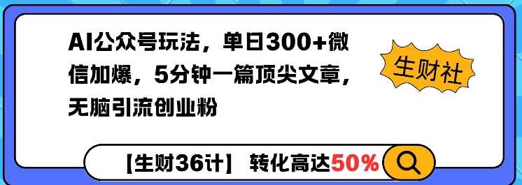 AI公众号玩法，单日300+微信加爆，5分钟一篇顶尖文章无脑引流创业粉-宇文网创