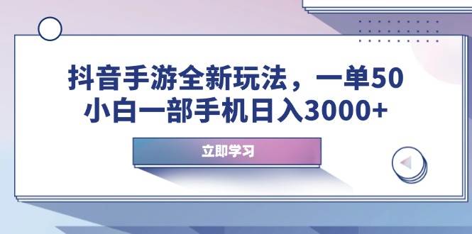 抖音手游全新玩法，一单50，小白一部手机日入3000+-宇文网创