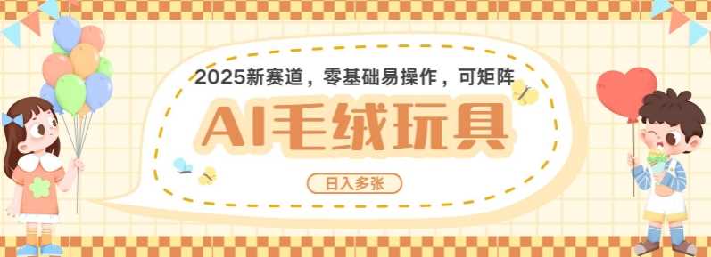 2025AI卡通玩偶赛道，每天五分钟，日入好几张，全程AI操作，可矩阵操作放大收益-宇文网创