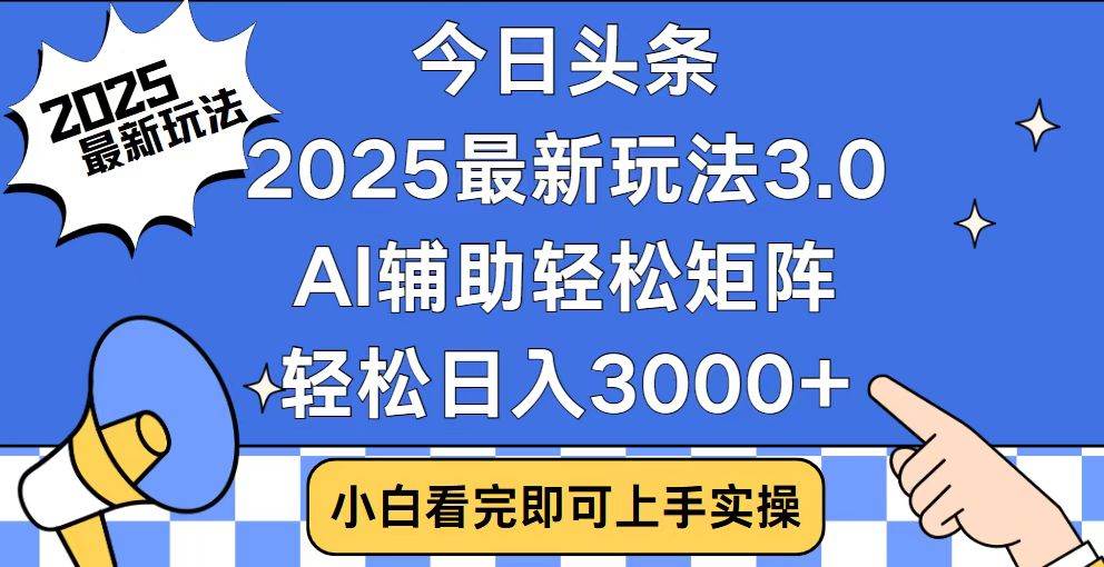 今日头条2025最新玩法3.0，思路简单，复制粘贴，轻松实现矩阵日入3000+-宇文网创