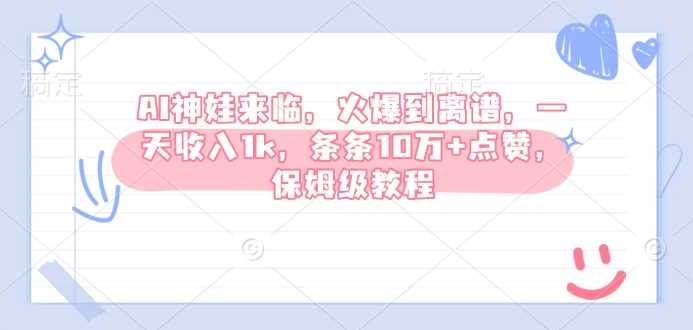 AI神娃来临，火爆到离谱，一天收入1k，条条10万+点赞，保姆级教程-宇文网创