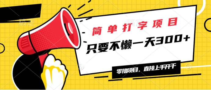 简单打字项目，一天可撸300+，单日无上限，多劳多得！-宇文网创