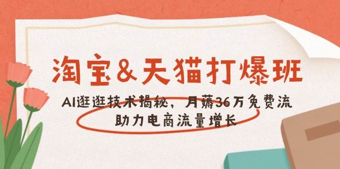 淘宝&天猫 打爆班，AI逛逛技术揭秘，月薅36万免费流，助力流量增长-宇文网创