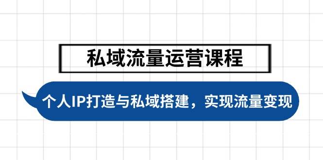 私域流量运营课程，个人IP打造与私域搭建，助力学员实现流量变现-宇文网创