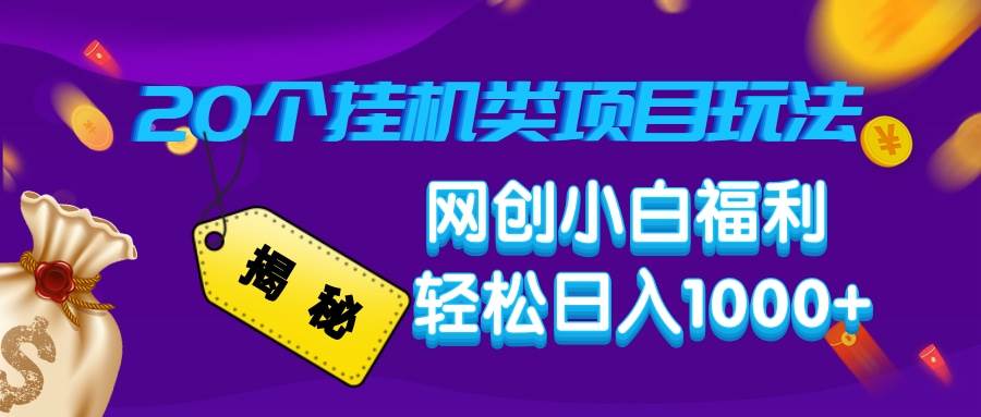 揭秘20种挂机类项目玩法，网创小白福利轻松日入1000+-宇文网创