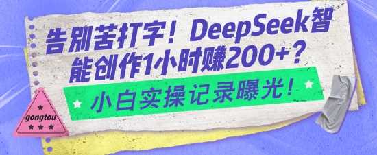 告别苦打字！DeepSeek智能创作1小时入2张？小白实操记录曝光-宇文网创