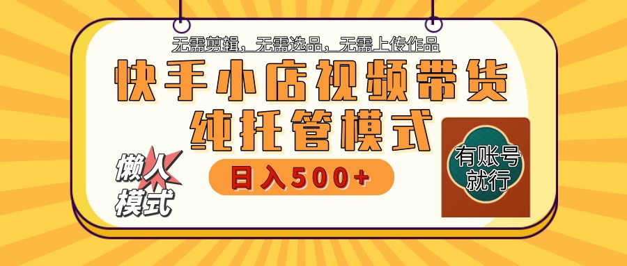 快手小店代运营躺赚项目 二八分成 长期稳定 保底月入3k+-宇文网创