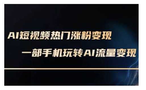 AI数字人制作短视频超级变现实操课，一部手机玩转短视频变现(更新2月)-宇文网创