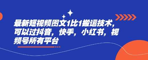 最新短视频图文1比1搬运技术，可以过抖音，快手，小红书，视频号所有平台-宇文网创