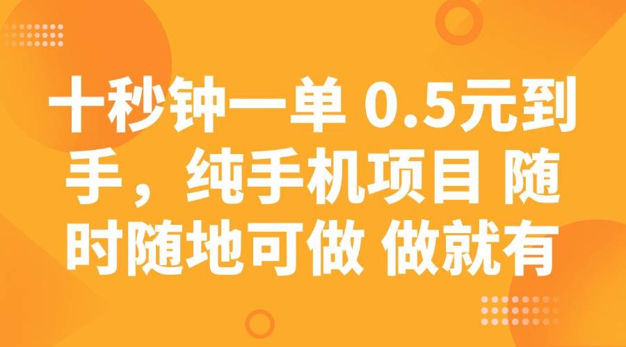 十秒钟一单 0.5元到手，纯手机项目 随时随地可做 做就有-宇文网创