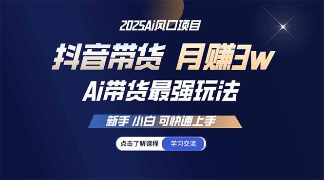 25年直播最强玩法 抖音带货 月入3w+新手小白可快速上手-宇文网创