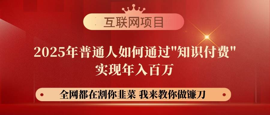 【网创项目终点站-镰刀训练营超级IP合伙人】25年普通人如何通过“知识…-宇文网创
