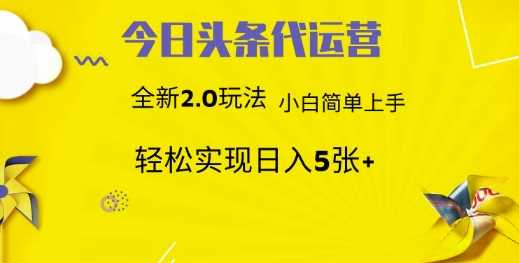 今日头条代运营，新2.0玩法，小白轻松做，每日实现躺Z5张【揭秘】-宇文网创