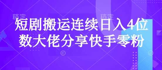 短剧搬运连续日入4位数大佬分享快手零粉爆单经验-宇文网创
