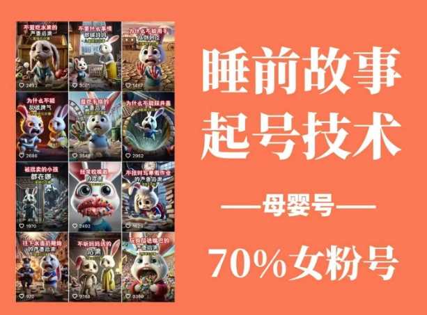 睡前故事起号技术，母婴号涨粉，70%女粉，百分百原创-宇文网创