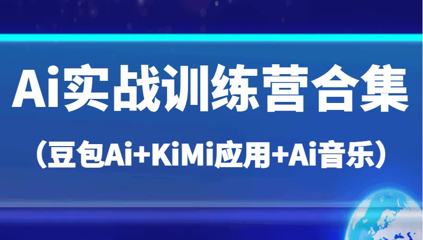 Ai实战训练营合集（豆包Ai+KiMi应用+Ai音乐），帮助你高效完成日常工作与创作-宇文网创