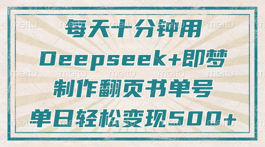 每天十分钟，用Deepseek+即梦，制作翻页书单号，疯狂涨粉，单日变现500+-宇文网创