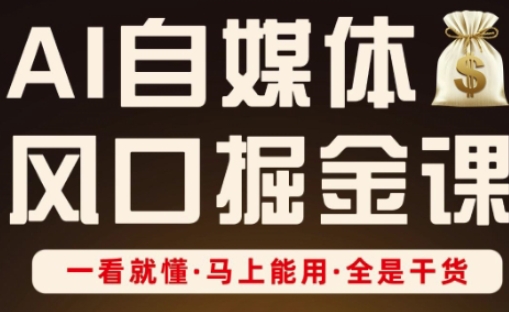 AI自媒体风口掘金课，一看就懂·马上能用·全是干货-宇文网创