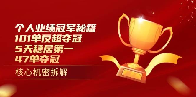 个人业绩冠军秘籍：101单反超夺冠，5天稳居第一，47单夺冠-宇文网创