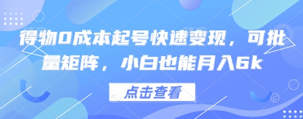 得物0成本起号快速变现，可批量矩阵，小白也能月入6k-宇文网创