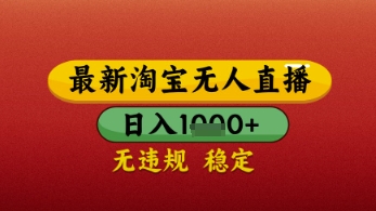 【最新】淘宝无人直播带货，独家技术，日入几张，不违规不封号，操作简单【揭秘】-宇文网创