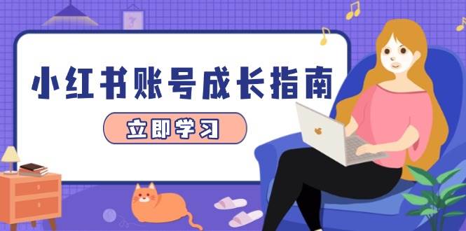 小红书账号成长指南，爆款选题+精准定位+数据分析，系统提升账号变现能力-宇文网创