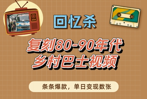 回忆杀！复刻80-90年代乡村巴士视频，条条爆款，单日变现数张-宇文网创
