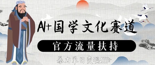AI+国学文化赛道，官方流量扶持，暴力单日变现数张-宇文网创