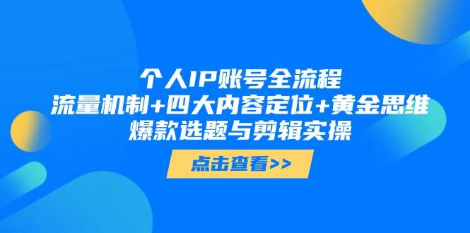 个人IP账号全流程：流量机制+四大内容定位+黄金思维, 爆款选题与剪辑实操-宇文网创