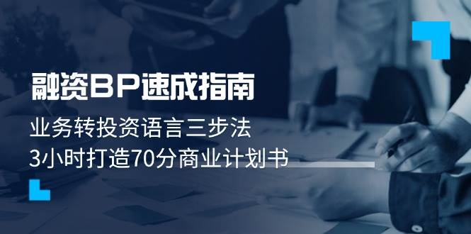 融资BP速成指南：业务转投资语言三步法，3小时打造70分商业计划书-宇文网创