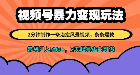 视频号暴力变现玩法，2分钟制作一条治愈风景视频，条条爆款，挂橱窗带货日入多张，2天起号小白可做-宇文网创