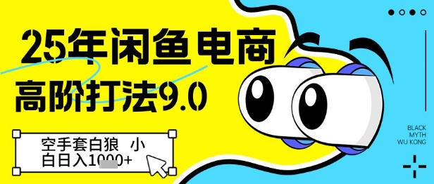 25年闲鱼电商高阶打法9.0，空手套白狼，小白日入几张-宇文网创
