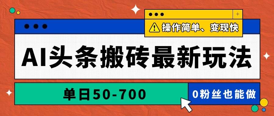 AI头条搬砖最新玩法，单日50-700，AI写文章，操作简单，变现快-宇文网创