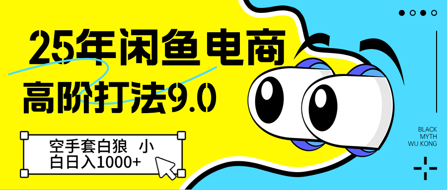 25年闲鱼电商高阶打法9.0 空手套白狼 新手轻松日入1000＋-宇文网创