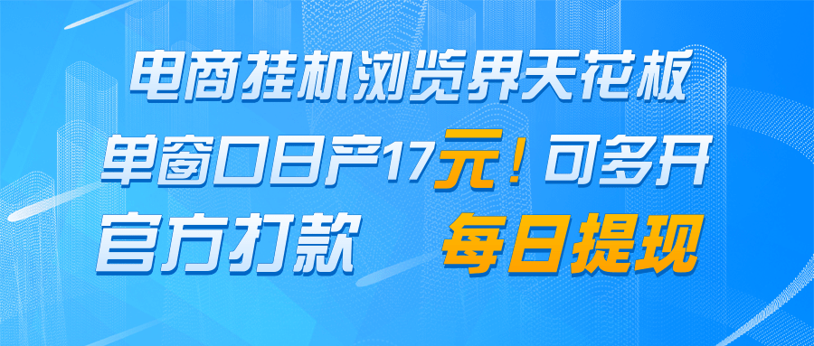电商挂机浏览界天花板 单窗口日收益17＋ 每日提现 官方打款-宇文网创