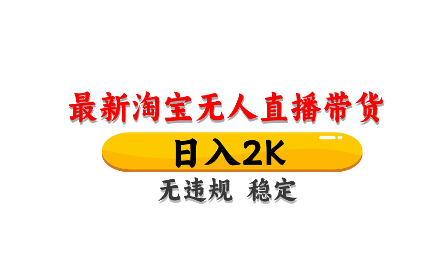 淘宝无人直播带货，日入2K，独家技术，无违规无封号，长期稳定，操作简单【揭秘】-宇文网创