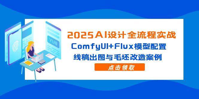 2025AI设计全流程实战：ComfyUI+Flux模型配置，线稿出图与毛坯改造案例-宇文网创