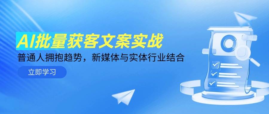 AI批量获客文案实战，普通人拥抱趋势，新媒体与实体行业结合-宇文网创