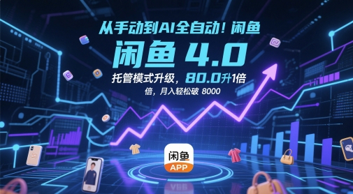 从手动到AI全自动！闲鱼4.0托管模式升级，效率提升10 倍，月入轻松破 8k【揭秘】-宇文网创