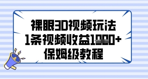 裸眼3D视频玩法，1条视频收益几张，保姆级教程-宇文网创