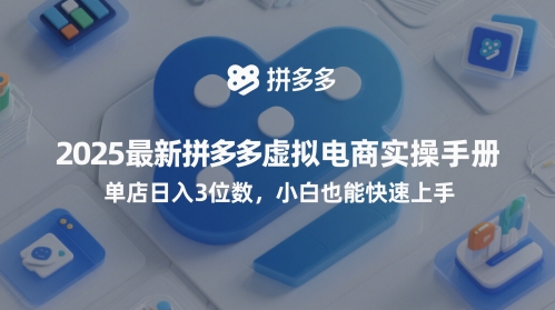 2025最新拼多多虚拟电商实操手册，单店日入3位数，小白也能快速上手【附赠选品工具】-宇文网创