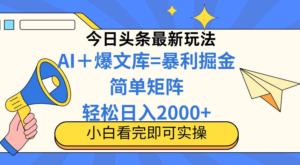 今日头条2025最新蓝海玩法，操作简单，矩阵批量，轻松日入2000+-宇文网创