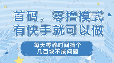 首码，零撸模式，有快手就可以做，每天零碎时间搞个几张不成问题【揭秘】-宇文网创
