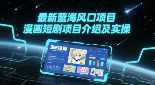 最新蓝海风口项目，漫画短剧项目介绍及实操-宇文网创